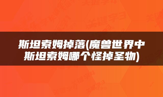 斯坦索姆掉落(魔兽世界中斯坦索姆哪个怪掉圣物)