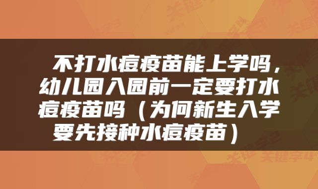 不打水痘疫苗能上学吗,幼儿园入园前一定要打水痘疫苗吗(为何新生入学要先接种水痘疫苗)