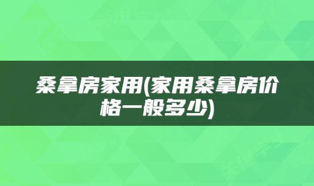 桑拿房家用(家用桑拿房价格一般多少)