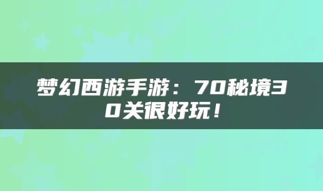 梦幻西游手游：70秘境30关很好玩！