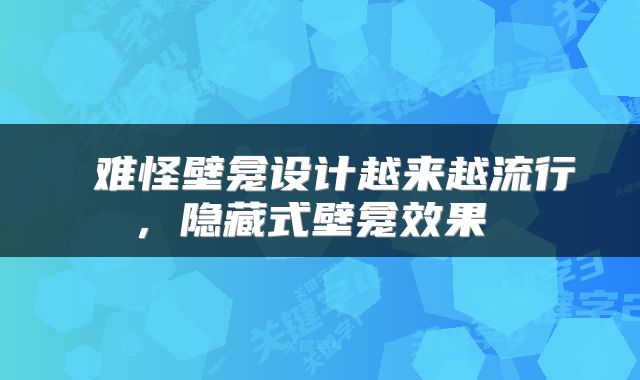  难怪壁龛设计越来越流行，隐藏式壁龛效果 