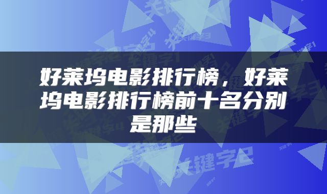 好莱坞电影排行榜，好莱坞电影排行榜前十名分别是那些