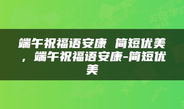 端午祝福语安康 简短优美，端午祝福语安康-简短优美