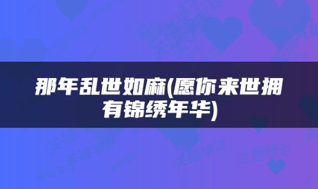 那年乱世如麻(愿你来世拥有锦绣年华)