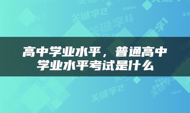 高中学业水平，普通高中学业水平考试是什么