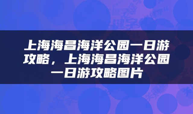 上海海昌海洋公园一日游攻略，上海海昌海洋公园一日游攻略图片
