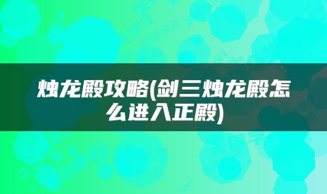 烛龙殿攻略(剑三烛龙殿怎么进入正殿)