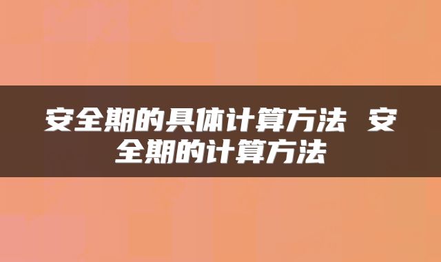 安全期的具体计算方法 安全期的计算方法