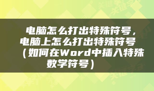 电脑怎么打出特殊符号,电脑上怎么打出特殊符号(如何在Word中插入特殊数学符号)