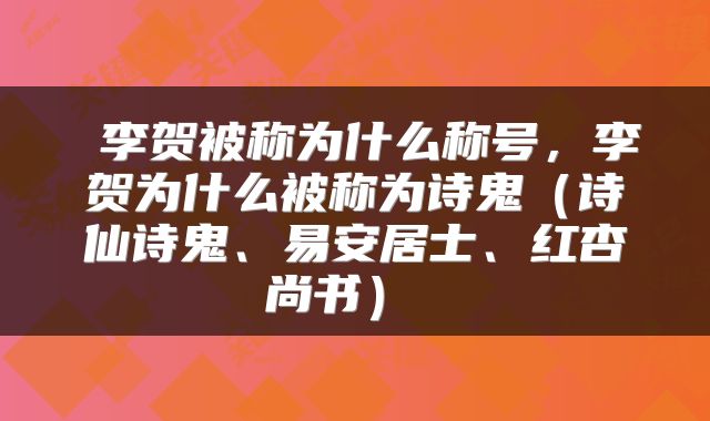 李贺被称为什么称号,李贺为什么被称为诗鬼(诗仙诗鬼、易安居士、红杏尚书)