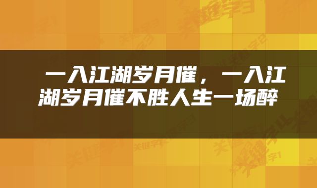  一入江湖岁月催，一入江湖岁月催不胜人生一场醉 