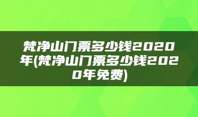 梵净山门票多少钱2020年(梵净山门票多少钱2020年免费)