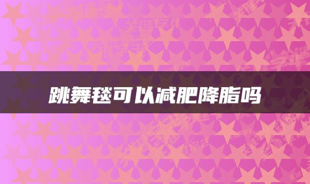 跳舞毯可以减肥降脂吗