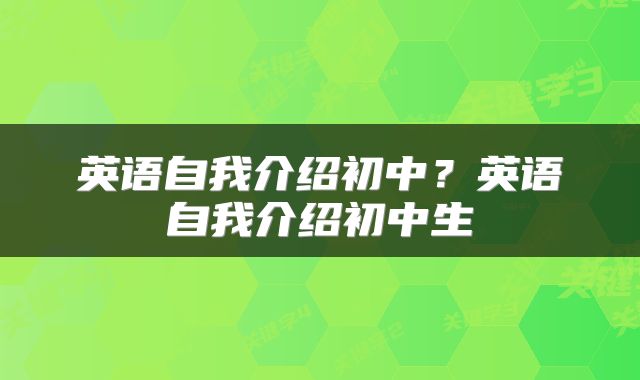 英语自我介绍初中？英语自我介绍初中生
