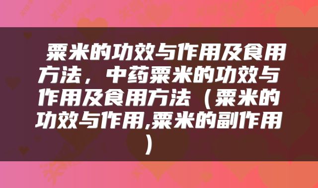 粟米的功效与作用及食用方法,中药粟米的功效与作用及食用方法(粟米的功效与作用,粟米的副作用)