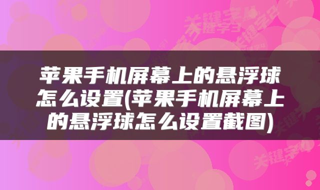 苹果手机屏幕上的悬浮球怎么设置(苹果手机屏幕上的悬浮球怎么设置截图)