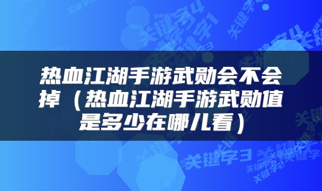 热血江湖手游武勋会不会掉（热血江湖手游武勋值是多少在哪儿看）
