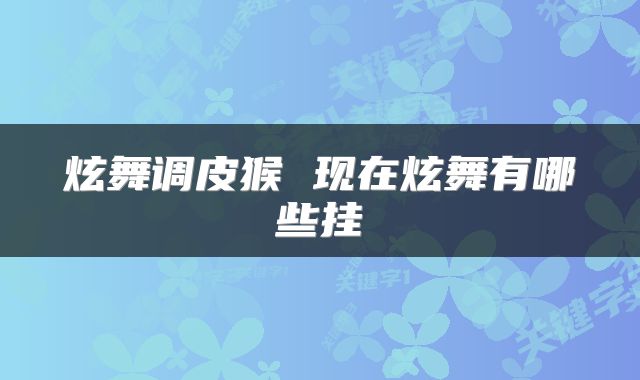 炫舞调皮猴 现在炫舞有哪些挂