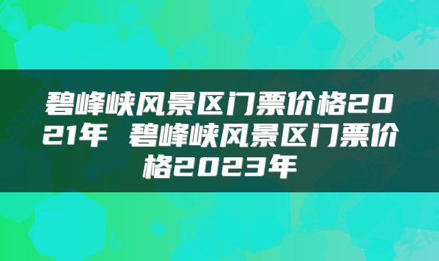 碧峰峡风景区门票价格2021年 碧峰峡风景区门票价格2023年