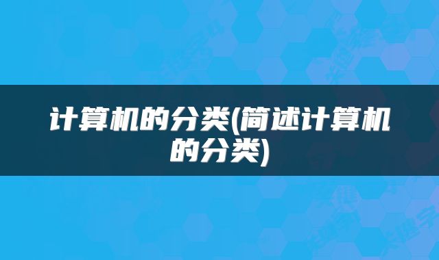 计算机的分类(简述计算机的分类)
