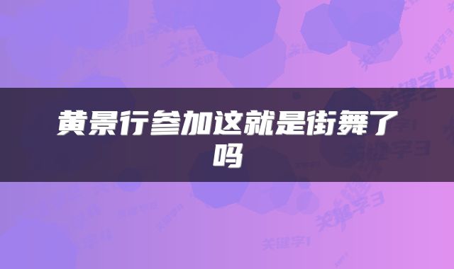 黄景行参加这就是街舞了吗