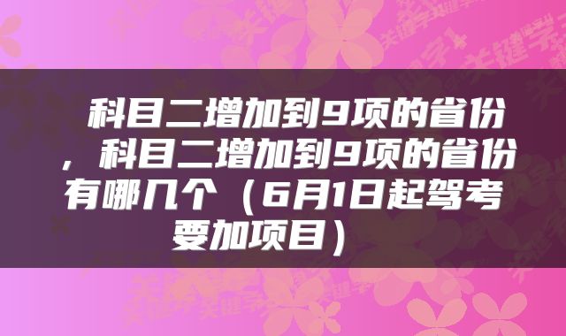 科目二增加到9项的省份,科目二增加到9项的省份有哪几个(6月1日起驾考要加项目)