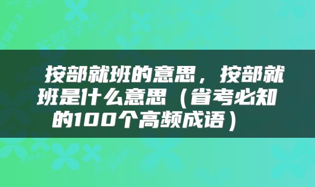 按部就班的意思,按部就班是什么意思(省考必知的100个高频成语)