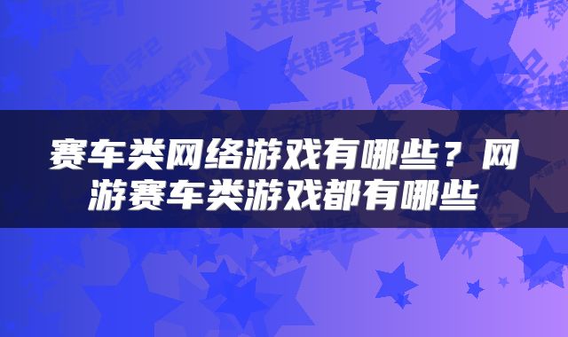 赛车类网络游戏有哪些？网游赛车类游戏都有哪些