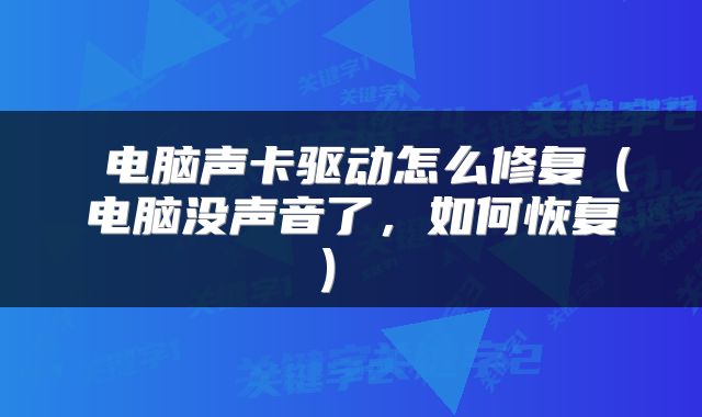  电脑声卡驱动怎么修复（电脑没声音了，如何恢复） 