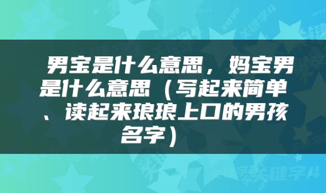  男宝是什么意思，妈宝男是什么意思（写起来简单、读起来琅琅上口的男孩名字） 