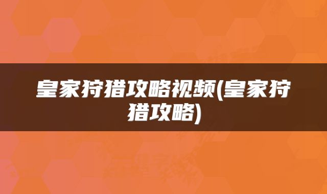皇家狩猎攻略视频(皇家狩猎攻略)