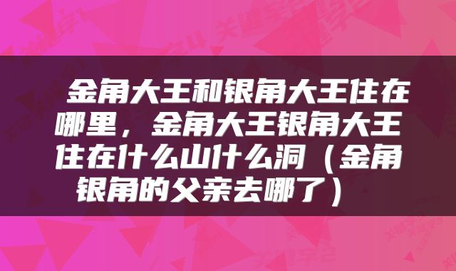 金角大王和银角大王住在哪里,金角大王银角大王住在什么山什么洞(金角银角的父亲去哪了)