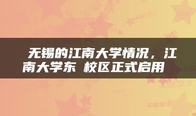  无锡的江南大学情况，江南大学东氿校区正式启用 