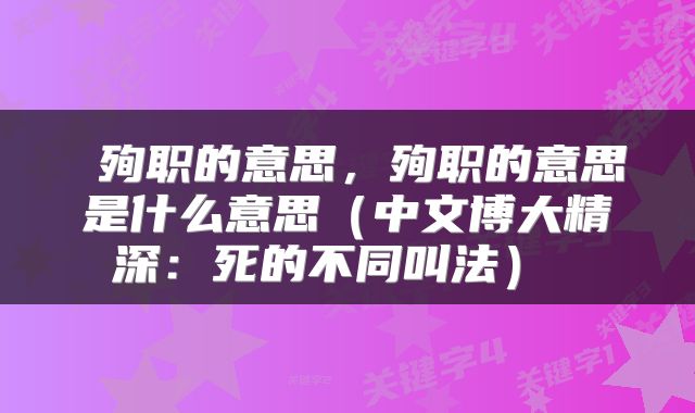  殉职的意思，殉职的意思是什么意思（中文博大精深：死的不同叫法） 