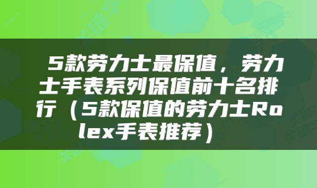 5款劳力士最保值，劳力士手表系列保值前十名排行（5款保值的劳力士Rolex手表推荐） 