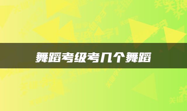 舞蹈考级考几个舞蹈