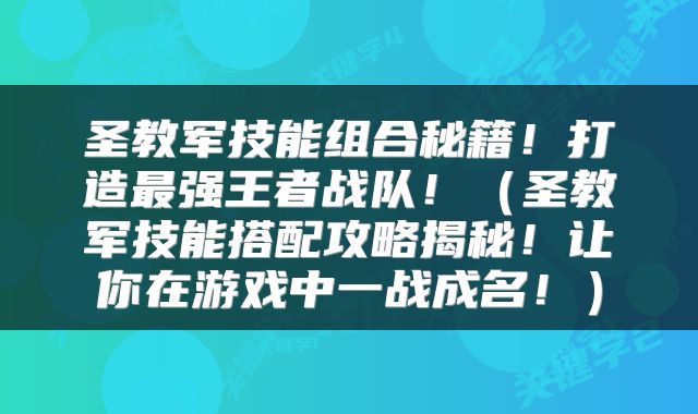 圣教军技能组合秘籍！打造最强王者战队！（圣教军技能搭配攻略揭秘！让你在游戏中一战成名！）