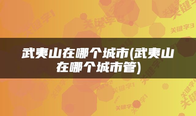 武夷山在哪个城市(武夷山在哪个城市管)