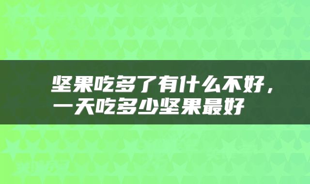  坚果吃多了有什么不好，一天吃多少坚果最好 