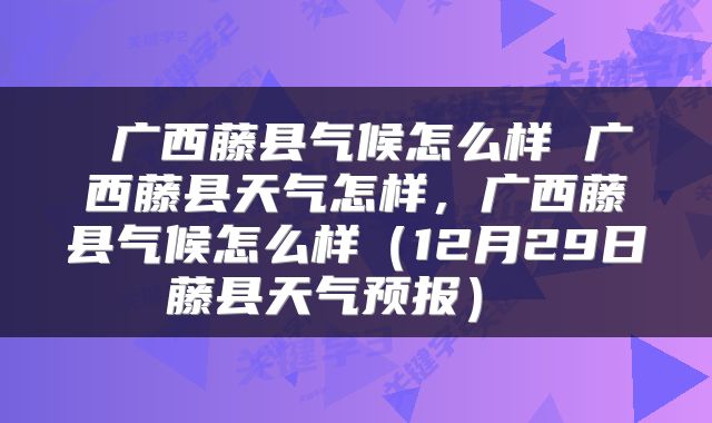  广西藤县气候怎么样 广西藤县天气怎样，广西藤县气候怎么样（12月29日藤县天气预报） 