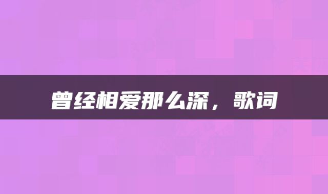 曾经相爱那么深,歌词