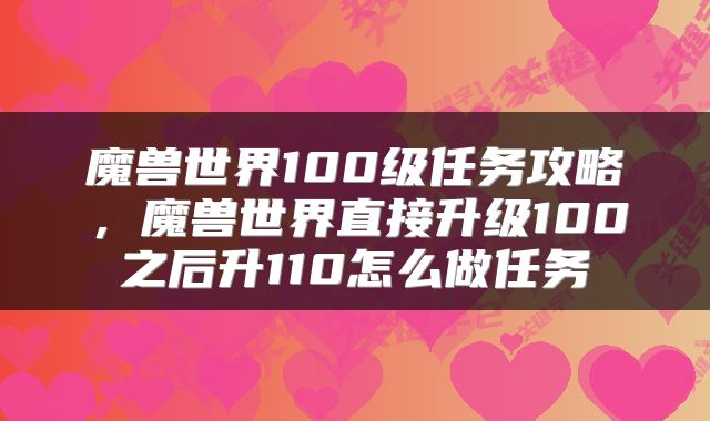 魔兽世界100级任务攻略，魔兽世界直接升级100之后升110怎么做任务