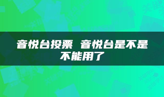 音悦台投票 音悦台是不是不能用了