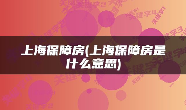 上海保障房(上海保障房是什么意思)