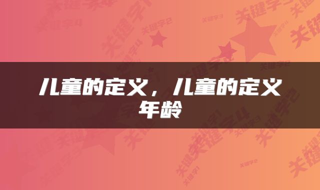 儿童的定义,儿童的定义年龄