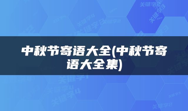 中秋节寄语大全(中秋节寄语大全集)