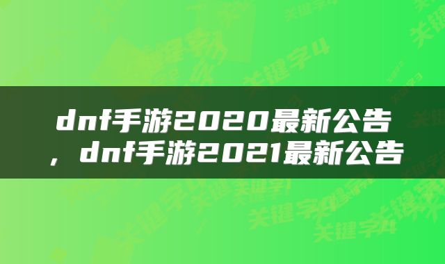 dnf手游2020最新公告,dnf手游2021最新公告