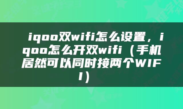  iqoo双wifi怎么设置，iqoo怎么开双wifi（手机居然可以同时接两个WIFI） 
