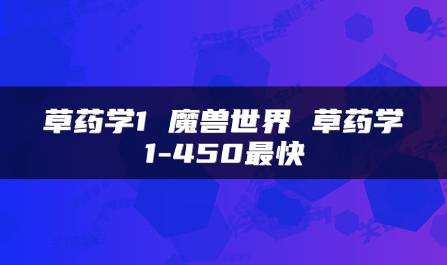 草药学1 魔兽世界 草药学1-450最快