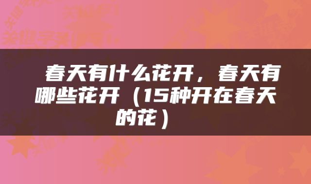春天有什么花开,春天有哪些花开(15种开在春天的花)